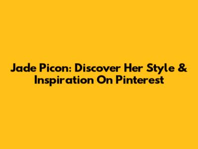 Jade Picon: Discover Her Style & Inspiration On Pinterest