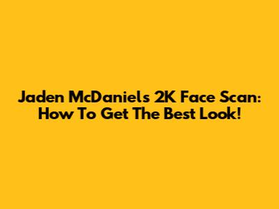 Jaden McDaniels 2K Face Scan: How To Get The Best Look!