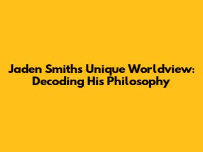 Jaden Smith's Unique Worldview: Decoding His Philosophy