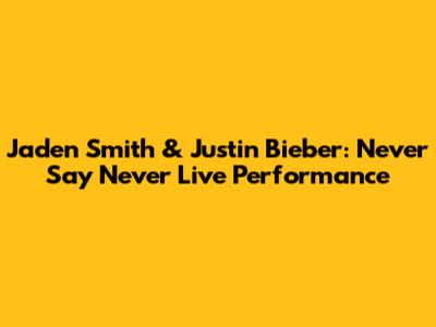 Jaden Smith & Justin Bieber: Never Say Never Live Performance