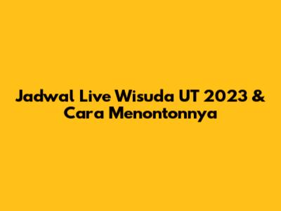 Jadwal Live Wisuda UT 2023 & Cara Menontonnya