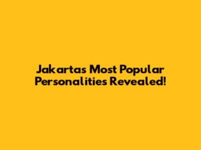 Jakarta's Most Popular Personalities Revealed!