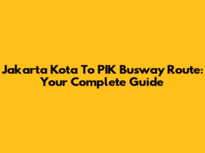 Jakarta Kota To PIK Busway Route: Your Complete Guide