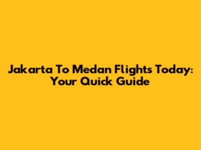 Jakarta To Medan Flights Today: Your Quick Guide