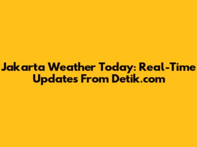 Jakarta Weather Today: Real-Time Updates From Detik.com
