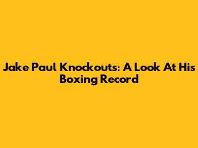Jake Paul Knockouts: A Look At His Boxing Record