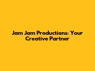 Jam Jam Productions: Your Creative Partner