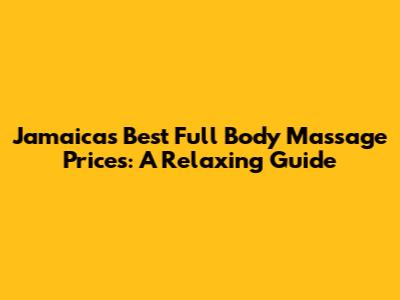 Jamaica's Best Full Body Massage Prices: A Relaxing Guide