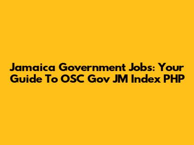 Jamaica Government Jobs: Your Guide To OSC Gov JM Index PHP