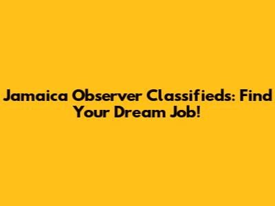 Jamaica Observer Classifieds: Find Your Dream Job!