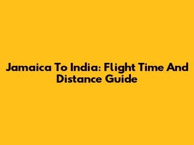 Jamaica To India: Flight Time And Distance Guide