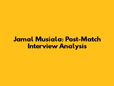 Jamal Musiala: Post-Match Interview Analysis