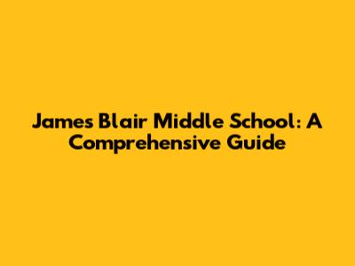 James Blair Middle School: A Comprehensive Guide