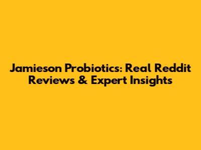 Jamieson Probiotics: Real Reddit Reviews & Expert Insights