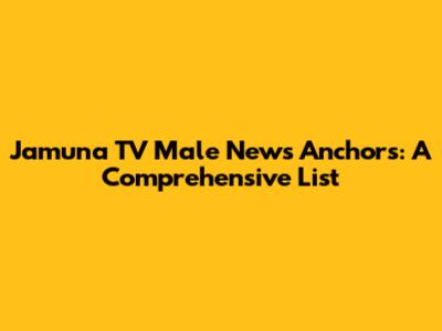 Jamuna TV Male News Anchors: A Comprehensive List