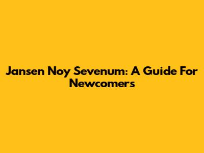 Jansen Noy Sevenum: A Guide For Newcomers