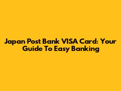 Japan Post Bank VISA Card: Your Guide To Easy Banking