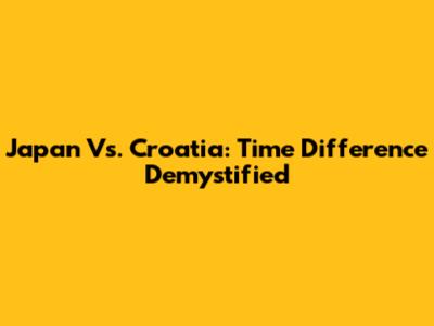 Japan Vs. Croatia: Time Difference Demystified