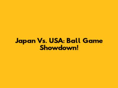 Japan Vs. USA: Ball Game Showdown!