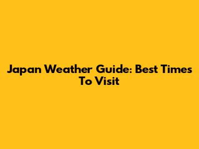 Japan Weather Guide: Best Times To Visit