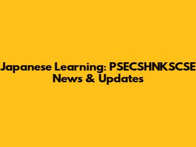 Japanese Learning: PSECSHNKSCSE News & Updates