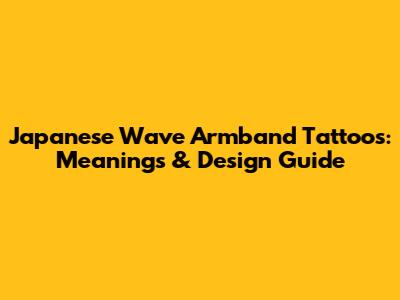 Japanese Wave Armband Tattoos: Meanings & Design Guide