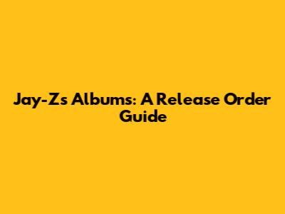 Jay-Z's Albums: A Release Order Guide