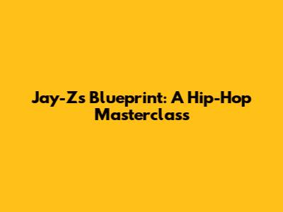 Jay-Z's Blueprint: A Hip-Hop Masterclass