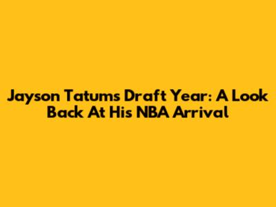 Jayson Tatum's Draft Year: A Look Back At His NBA Arrival