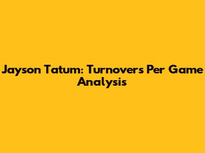 Jayson Tatum: Turnovers Per Game Analysis