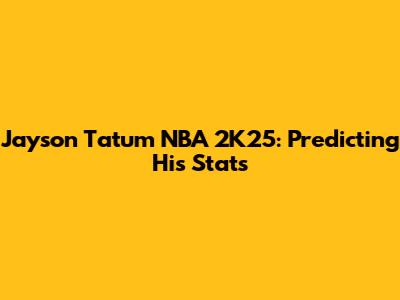 Jayson Tatum NBA 2K25: Predicting His Stats