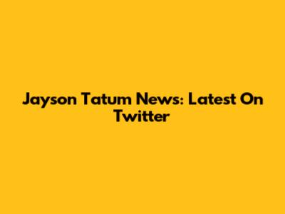 Jayson Tatum News: Latest On Twitter