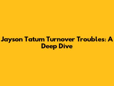 Jayson Tatum Turnover Troubles: A Deep Dive