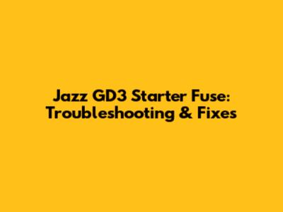 Jazz GD3 Starter Fuse: Troubleshooting & Fixes