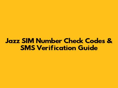 Jazz SIM Number Check Codes & SMS Verification Guide