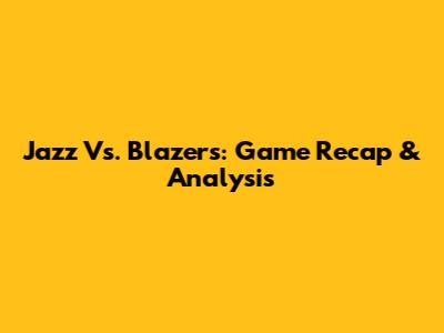 Jazz Vs. Blazers: Game Recap & Analysis