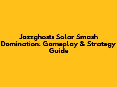 Jazzghost's Solar Smash Domination: Gameplay & Strategy Guide