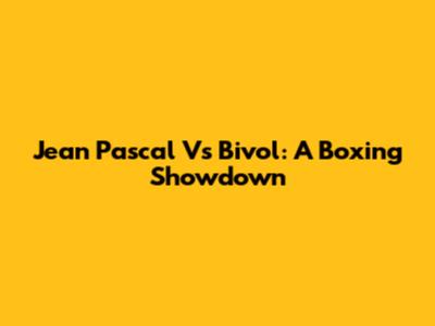 Jean Pascal Vs Bivol: A Boxing Showdown
