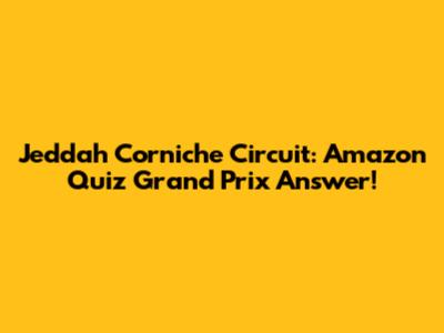 Jeddah Corniche Circuit: Amazon Quiz Grand Prix Answer!