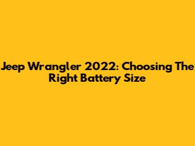 Jeep Wrangler 2022: Choosing The Right Battery Size