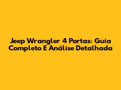 Jeep Wrangler 4 Portas: Guia Completo E Análise Detalhada