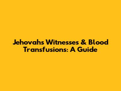 Jehovah's Witnesses & Blood Transfusions: A Guide