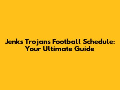 Jenks Trojans Football Schedule: Your Ultimate Guide