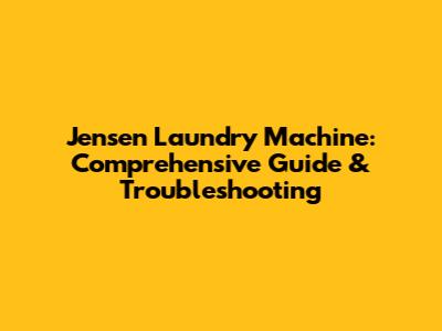 Jensen Laundry Machine: Comprehensive Guide & Troubleshooting