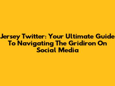 Jersey Twitter: Your Ultimate Guide To Navigating The Gridiron On Social Media
