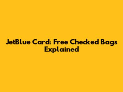 JetBlue Card: Free Checked Bags Explained