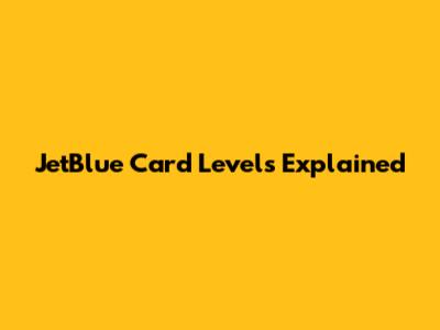 JetBlue Card Levels Explained
