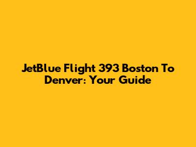 JetBlue Flight 393 Boston To Denver: Your Guide