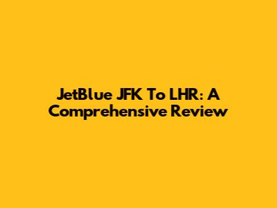 JetBlue JFK To LHR: A Comprehensive Review
