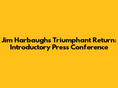 Jim Harbaugh's Triumphant Return: Introductory Press Conference